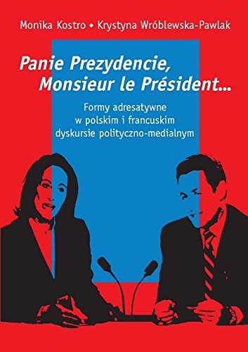 Panie Prezydencie, Monsieur le Président... Formy adresatywne w polskim i francuskim dyskursie polityc Panie Prezydencie, Monsieur le Président... Formy adresatywne w polskim i francuskim dyskursie polityc von Wydawnictwa Uniwersytetu Warszawskiego