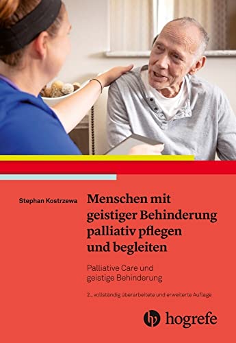 Menschen mit geistiger Behinderung palliativ pflegen und begleiten: Palliative Care und geistige Behinderung