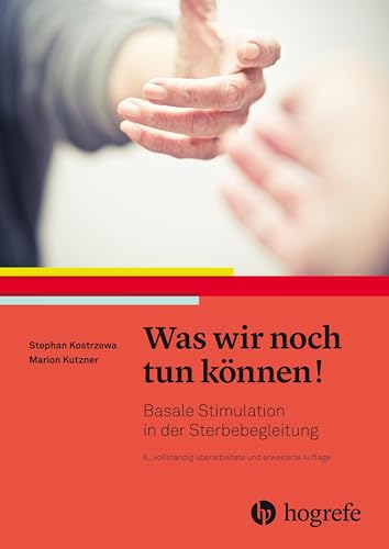Was wir noch tun können!: Basale Stimulation in der Sterbebegleitung