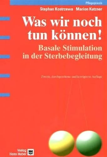 Was wir noch tun können!: Basale Stimulation in der Sterbebegleitung