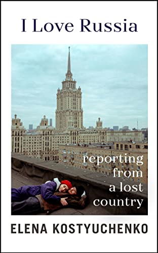I Love Russia: Reporting from a Lost Country von Bodley Head