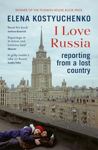 I Love Russia: Reporting from a Lost Country