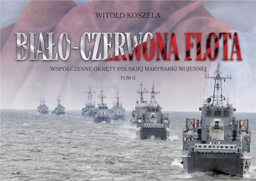Biało-czerwona flota: Współczesne okręty Polskiej Marynarki Wojennej. Tom II von Napoleon V