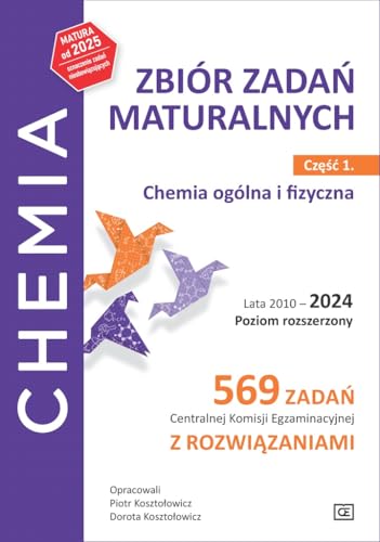Zbiór zadań maturalnych Część 1 Chemia ogólna i fizyczna Lata 2010-2024 Poziom rozszerzony: 569 zadań Centralnej Komisji Egzaminacyjnej z rozwiązaniami Zbiór zadań maturalnych Część 1 Chemia ogólna i fizyczna Lata 2010-2024 Poziom rozszerzony: 569 zadań Centralnej Komisji Egzaminacyjnej z rozwiązaniami