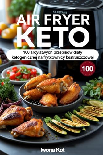 Air Fryer Keto: 100 arcyłatwych przepisów diety ketogenicznej na frytkownicy beztłuszczowej von FreeBooks