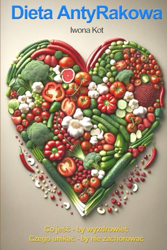 Dieta Antyrakowa: Co jeść - by wyzdrowieć, czego unikać - by nie zachorować von Nbooks