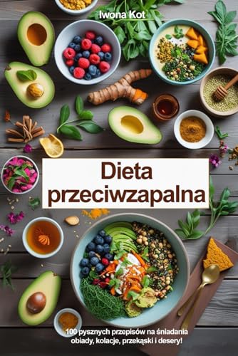 Dieta Przeciwzapalna: Najważniejsze zasady i 100 pysznych przepisów na śniadania, obiady, kolacje, przekąski i... desery! von FreeBooks.pl