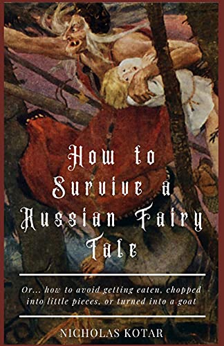 How to Survive a Russian Fairy Tale: Or... how to avoid getting eaten, chopped into little pieces, or turned into a goat (Worldbuilding, Band 1)