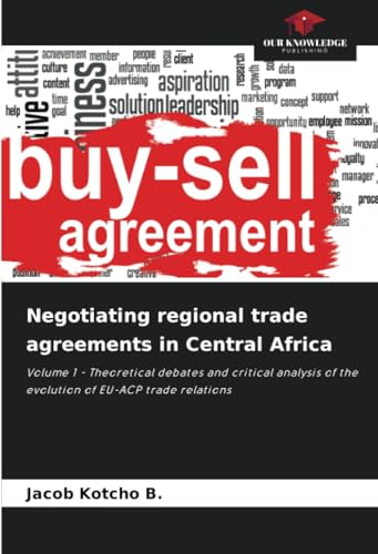 Negotiating regional trade agreements in Central Africa: Volume 1 - Theoretical debates and critical analysis of the evolution of EU-ACP trade relations von Our Knowledge Publishing