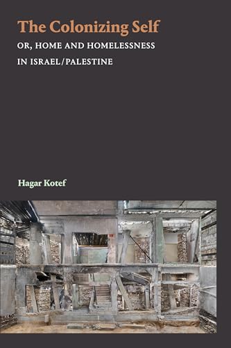 The Colonizing Self: Or, Home and Homelessness in Israel/Palestine (Theory in Forms)