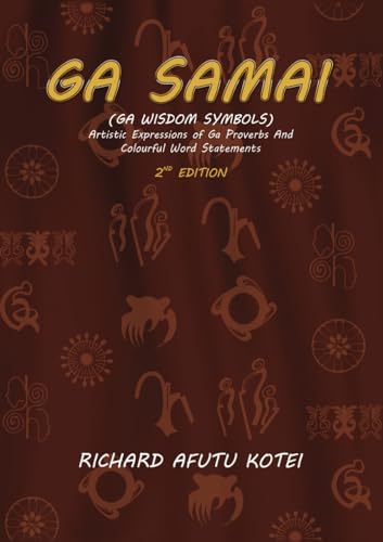 Ga Samai (Ga Wisdom Symbols): Artistic Expressions of Ga Proverbs And Colourful Word Statements von Ghana Library Authority