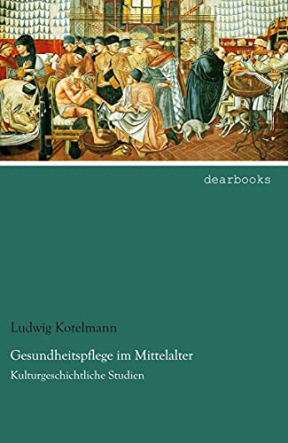 Gesundheitspflege im Mittelalter: Kulturgeschichtliche Studien