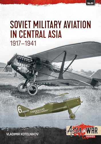 Soviet Military Aviation in Central Asia 1917-1941: 1917-41 (Asia@war, 51, Band 51)