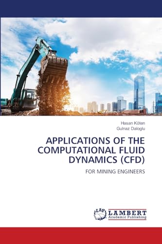 APPLICATIONS OF THE COMPUTATIONAL FLUID DYNAMICS (CFD): FOR MINING ENGINEERS von LAP LAMBERT Academic Publishing
