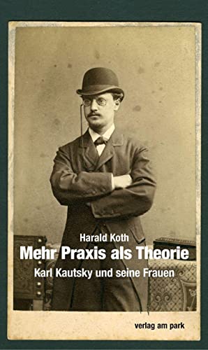 Mehr Praxis als Theorie: Karl Kautsky und die Frauen (verlag am park) von Edition Ost Im Verlag Das