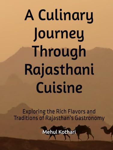 A Culinary Journey Through Rajasthani Cuisine: Exploring the Rich Flavors and Traditions of Rajasthan’s Gastronomy A Culinary Journey Through Rajasthani Cuisine: Exploring the Rich Flavors and Traditions of Rajasthan’s Gastronomy von Independently published