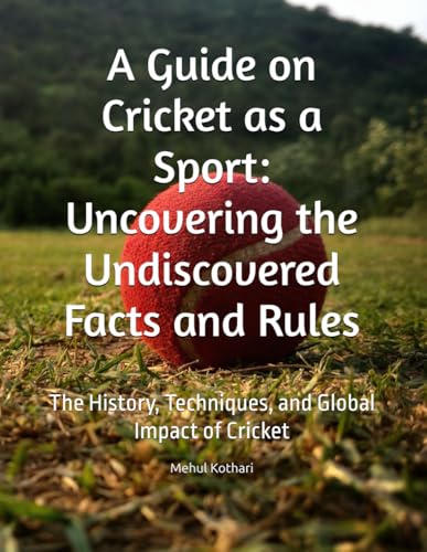 A Guide on Cricket as a Sport: Uncovering the Undiscovered Facts and Rules: The History, Techniques, and Global Impact of Cricket A Guide on Cricket as a Sport: Uncovering the Undiscovered Facts and Rules: The History, Techniques, and Global Impact of Cricket von Independently published