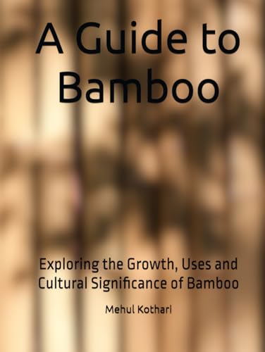 A Guide to Bamboo: Exploring the Growth, Uses and Cultural Significance of Bamboo A Guide to Bamboo: Exploring the Growth, Uses and Cultural Significance of Bamboo von Independently published