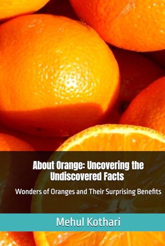 About Orange: Uncovering the Undiscovered Facts , 6*9 inch format: Wonders of Oranges and Their Surprising Benefits About Orange: Uncovering the Undiscovered Facts , 6*9 inch format: Wonders of Oranges and Their Surprising Benefits von Independently published