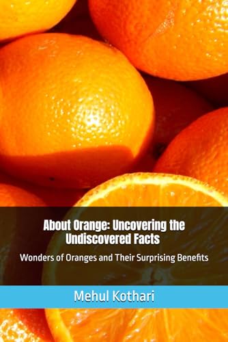 About Orange: Uncovering the Undiscovered Facts , 6*9 inch format: Wonders of Oranges and Their Surprising Benefits About Orange: Uncovering the Undiscovered Facts , 6*9 inch format: Wonders of Oranges and Their Surprising Benefits von Independently published
