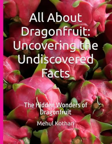 All About Dragonfruit: Uncovering the Undiscovered Facts: The Hidden Wonders of Dragonfruit All About Dragonfruit: Uncovering the Undiscovered Facts: The Hidden Wonders of Dragonfruit von Independently published