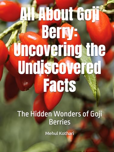 All About Goji Berry: Uncovering the Undiscovered Facts: The Hidden Wonders of Goji Berries All About Goji Berry: Uncovering the Undiscovered Facts: The Hidden Wonders of Goji Berries von Independently published
