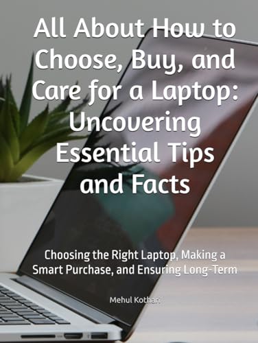 All About How to Choose, Buy, and Care for a Laptop: Uncovering Essential Tips and Facts: Choosing the Right Laptop, Making a Smart Purchase, and Ensuring Long-Term All About How to Choose, Buy, and Care for a Laptop: Uncovering Essential Tips and Facts: Choosing the Right Laptop, Making a Smart Purchase, and Ensuring Long-Term von Independently published