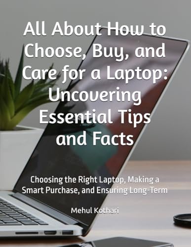 All About How to Choose, Buy, and Care for a Laptop: Uncovering Essential Tips and Facts: Choosing the Right Laptop, Making a Smart Purchase, and Ensuring Long-Term All About How to Choose, Buy, and Care for a Laptop: Uncovering Essential Tips and Facts: Choosing the Right Laptop, Making a Smart Purchase, and Ensuring Long-Term von Independently published