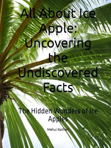 All About Ice Apple: Uncovering the Undiscovered Facts: The Hidden Wonders of Ice Apples (A to Z book “Fruits”) All About Ice Apple: Uncovering the Undiscovered Facts: The Hidden Wonders of Ice Apples (A to Z book “Fruits”) von Independently published