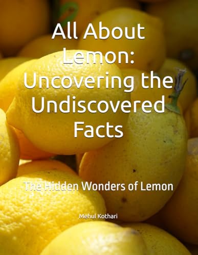 All About Lemon: Uncovering the Undiscovered Facts: The Hidden Wonders of Lemon All About Lemon: Uncovering the Undiscovered Facts: The Hidden Wonders of Lemon von Independently published