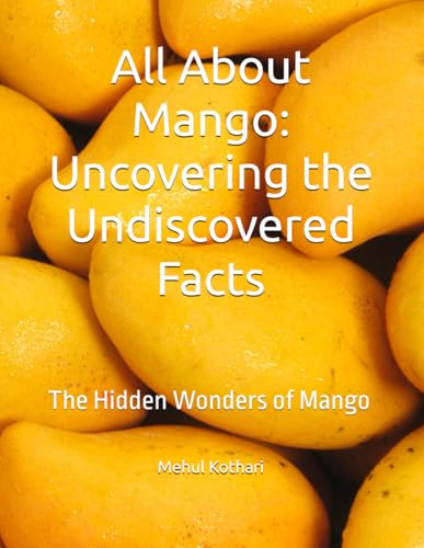 All About Mango: Uncovering the Undiscovered Facts: The Hidden Wonders of Mango All About Mango: Uncovering the Undiscovered Facts: The Hidden Wonders of Mango von Independently published
