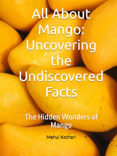 All About Mango: Uncovering the Undiscovered Facts: The Hidden Wonders of Mango All About Mango: Uncovering the Undiscovered Facts: The Hidden Wonders of Mango von Independently published