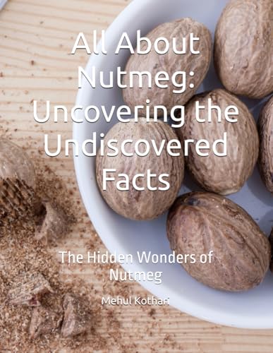 All About Nutmeg: Uncovering the Undiscovered Facts: The Hidden Wonders of Nutmeg All About Nutmeg: Uncovering the Undiscovered Facts: The Hidden Wonders of Nutmeg von Independently published