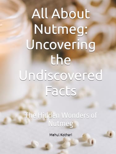 All About Nutmeg: Uncovering the Undiscovered Facts: The Hidden Wonders of Nutmeg All About Nutmeg: Uncovering the Undiscovered Facts: The Hidden Wonders of Nutmeg von Independently published
