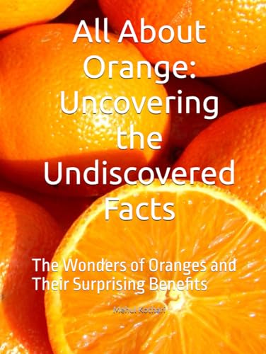 All About Orange: Uncovering the Undiscovered Facts: The Wonders of Oranges and Their Surprising Benefits All About Orange: Uncovering the Undiscovered Facts: The Wonders of Oranges and Their Surprising Benefits von Independently published