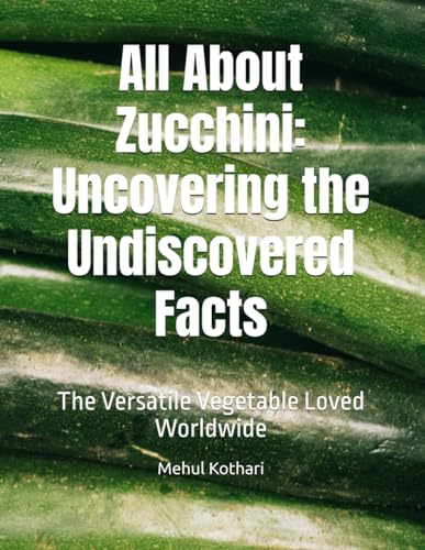 All About Zucchini: Uncovering the Undiscovered Facts: The Versatile Vegetable Loved Worldwide All About Zucchini: Uncovering the Undiscovered Facts: The Versatile Vegetable Loved Worldwide von Independently published