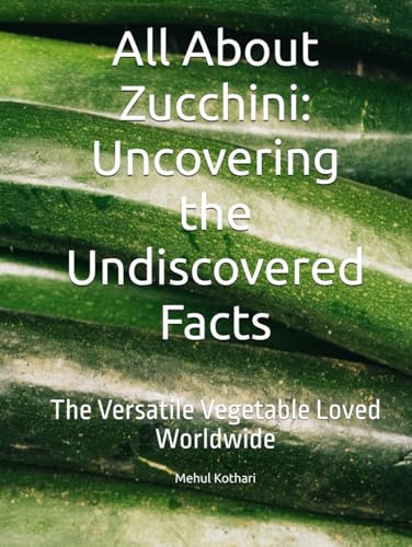 All About Zucchini: Uncovering the Undiscovered Facts: The Versatile Vegetable Loved Worldwide All About Zucchini: Uncovering the Undiscovered Facts: The Versatile Vegetable Loved Worldwide von Independently published