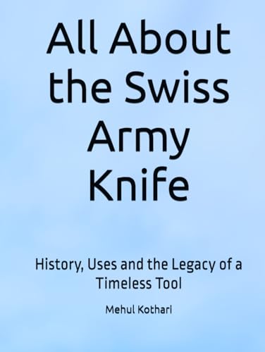 All About the Swiss Army Knife: History, Uses and the Legacy of a Timeless Tool All About the Swiss Army Knife: History, Uses and the Legacy of a Timeless Tool von Independently published