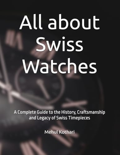 All about Swiss Watches: A Complete Guide to the History, Craftsmanship and Legacy of Swiss Timepieces All about Swiss Watches: A Complete Guide to the History, Craftsmanship and Legacy of Swiss Timepieces von Independently published