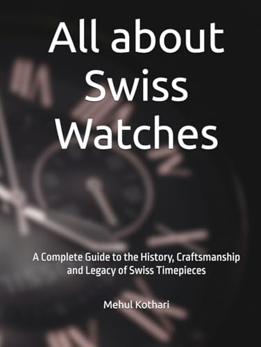 All about Swiss Watches: A Complete Guide to the History, Craftsmanship and Legacy of Swiss Timepieces All about Swiss Watches: A Complete Guide to the History, Craftsmanship and Legacy of Swiss Timepieces von Independently published