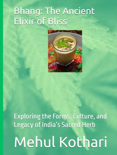 Bhang: The Ancient Elixir of Bliss: Exploring the Forms, Culture, and Legacy of India’s Sacred Herb Bhang: The Ancient Elixir of Bliss: Exploring the Forms, Culture, and Legacy of India’s Sacred Herb von Independently published