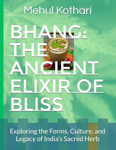 Bhang: The Ancient Elixir of Bliss: Exploring the Forms, Culture, and Legacy of India’s Sacred Herb Bhang: The Ancient Elixir of Bliss: Exploring the Forms, Culture, and Legacy of India’s Sacred Herb von Independently published