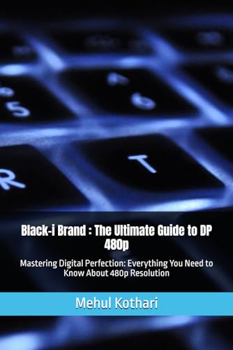 Black-i Brand : The Ultimate Guide to DP 480p: Mastering Digital Perfection: Everything You Need to Know About 480p Resolution Black-i Brand : The Ultimate Guide to DP 480p: Mastering Digital Perfection: Everything You Need to Know About 480p Resolution von Independently published