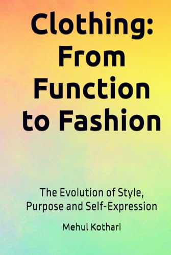 Clothing: From Function to Fashion (6*9 inch print): The Evolution of Style, Purpose and Self-Expression von Independently published