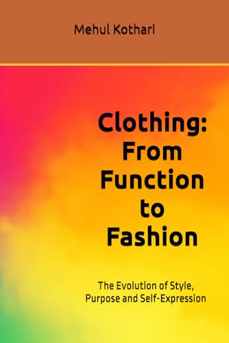 Clothing: From Function to Fashion (6*9 inch print): The Evolution of Style, Purpose and Self-Expression von Independently published