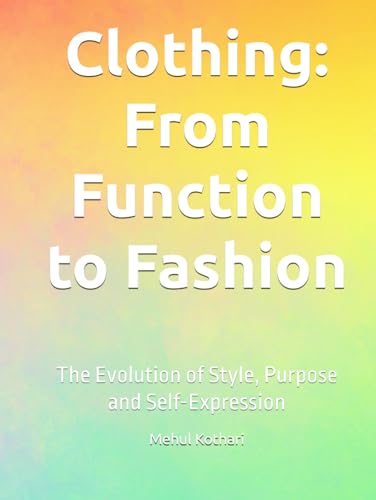 Clothing: From Function to Fashion: The Evolution of Style, Purpose and Self-Expression Clothing: From Function to Fashion: The Evolution of Style, Purpose and Self-Expression von Independently published