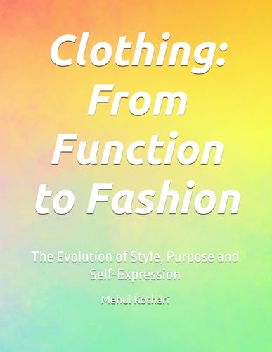 Clothing: From Function to Fashion: The Evolution of Style, Purpose and Self-Expression Clothing: From Function to Fashion: The Evolution of Style, Purpose and Self-Expression von Independently published