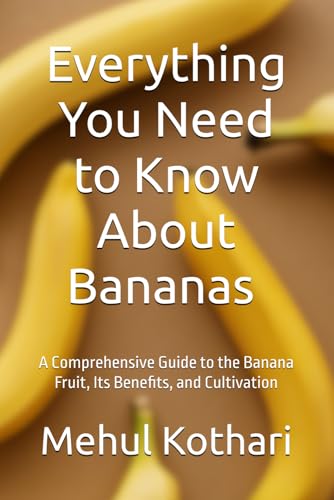 Everything You Need to Know About Bananas (6*9 INCH PRINT): A Comprehensive Guide to the Banana Fruit, Its Benefits, and Cultivation von Independently published