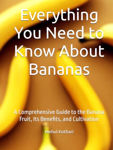 Everything You Need to Know About Bananas: A Comprehensive Guide to the Banana Fruit, Its Benefits, and Cultivation Everything You Need to Know About Bananas: A Comprehensive Guide to the Banana Fruit, Its Benefits, and Cultivation von Independently published
