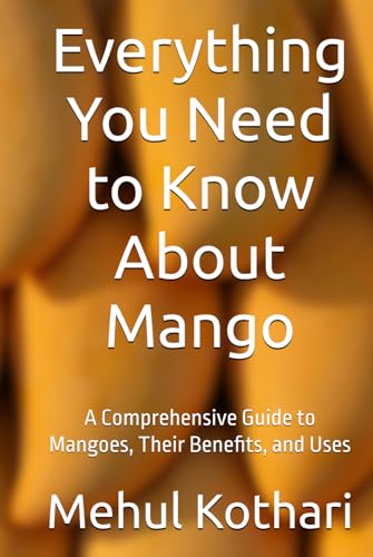 Everything You Need to Know About Mango (6*9 INCH PRINT): A Comprehensive Guide to Mangoes, Their Benefits, and Uses von Independently published